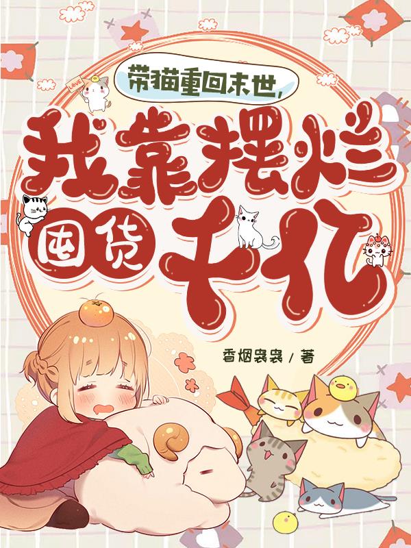 带猫重回末世，我靠摆烂囤货千亿